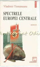 Spectrele Europei Centrale - Vladimir Tismaneanu