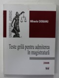 TESTE GRILA PENTRU ADMITEREA IN MAGISTRATURA de MIHAELA CIOBANU , 2008