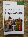 RENE GROUSSET - ISTORIA SECRETA A CRUCIADELOR - 2007
