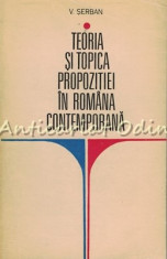 Teoria Si Topica Propozitiei In Romana Contemporana - V. Serban - T: 6180 Ex. foto