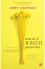 Cum Sa-Ti Iubesti Partenerul Cand Vrei Sa-L Parasesti, Gary Chapman - Editura Curtea Veche