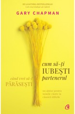 Cum Sa-Ti Iubesti Partenerul Cand Vrei Sa-L Parasesti, Gary Chapman - Editura Curtea Veche