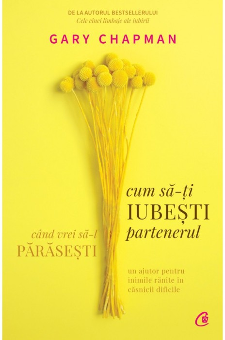 Cum Sa-Ti Iubesti Partenerul Cand Vrei Sa-L Parasesti, Gary Chapman - Editura Curtea Veche