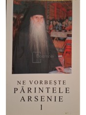 Arsenie Papacioc - Ne vorbeste parintele Arsenie, vol. 1 (Editia: 2004) foto