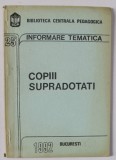 COPIII SUPRADOTATI , SERIA &#039; BIBLIOTECA CENTRALA PEDAGOGICA - INFORMARE TEMATICA &#039; NR. 25 , APARUTA 1992