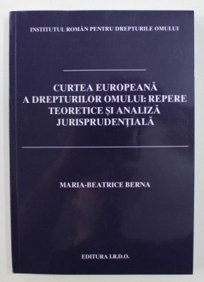 Curtea europeana a drepturilor omului: repere teoretice si analiza jurisprudentiala - Maria Beatrice Berna foto