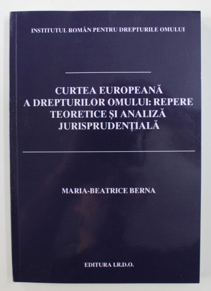 Curtea europeana a drepturilor omului: repere teoretice si analiza jurisprudentiala - Maria Beatrice Berna
