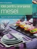 Idei pentru aranjarea mesei - Sugestii originale pentru o masa de vis (Editia: 2011)