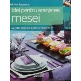 Idei pentru aranjarea mesei - Sugestii originale pentru o masa de vis (Editia: 2011)