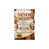 Never Caught: The Washingtons' Relentless Pursuit of Their Runaway Slave, Ona Judge