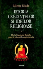 Istoria credintelor si ideilor religioase Vol. II: De la Gautama Buddha pina la triumful crestinismului/Mircea Eliade foto