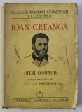 IOAN CREANGA, OPERE COMPLETE, EDITIE INGRIJITA de LUCIAN PREDESCU