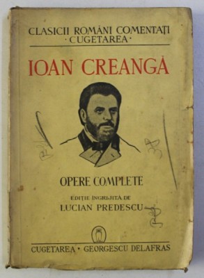 IOAN CREANGA, OPERE COMPLETE, EDITIE INGRIJITA de LUCIAN PREDESCU foto