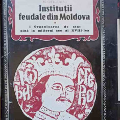 INSTITUTII FEUDALE DIN MOLDOVA I. ORGANIZAREA DE STAT PANA LA MIJLOCUL SEC. AL XVIII-LEA-N. GRIGORAS