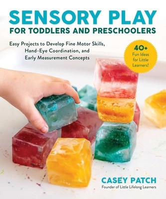 Sensory Play for Toddlers and Preschoolers: Easy Projects to Develop Fine Motor Skills, Hand-Eye Coordination, and Early Measurement Concepts foto