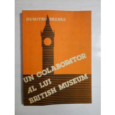 UN COLABORATOR AL LUI BRITISH MUSEUM - DUMITRU BREHUI - ( a aprtinut gen. I. Vlad )