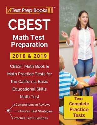 CBEST Math Test Preparation 2018 & 2019: CBEST Math Book & Math Practice Tests for the California Basic Educational Skills Math Test CBEST Math Test Preparation 2018 & 2019: CBEST Math Book & Math Practice Tests for the California Basic Educational Skills Math Test