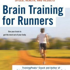 Brain Training for Runners: A Revolutionary New Training System to Improve Endurance, Speed, Health, and Results