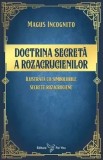 Doctrina secreta a rozacrucienilor. Ilustrata cu simbolurile secrete rozacruciene/Magus Incognito