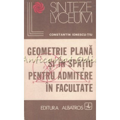 Geometrie Plana Si In Spatiu Pentru Admitere In Facultate - C. Ionescu-Tiu