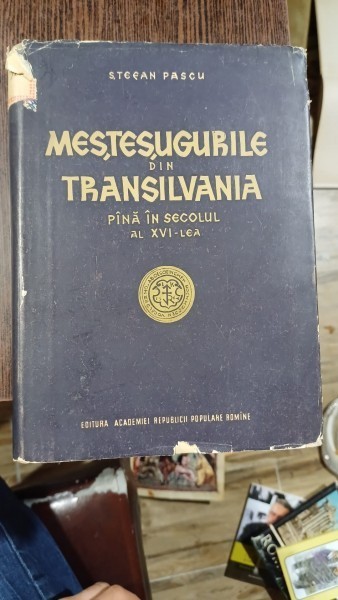 MESTESUGURILE DIN TRANSILVANIA PANA IN SECOLUL AL XVI-LEA - STEFAN PASCU