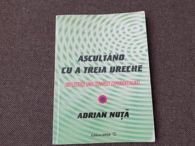 Adrian Nuta - Ascultand cu a treia ureche. Reflectiile unui terapeut experientialist foto
