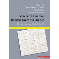 Seminarul tinerimii romane unite din Oradea. 3. Documente (1792–1948) - Silviu Sana