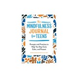 The Mindfulness Journal for Teens: Prompts and Practices to Help You Stay Cool, Calm, and Present