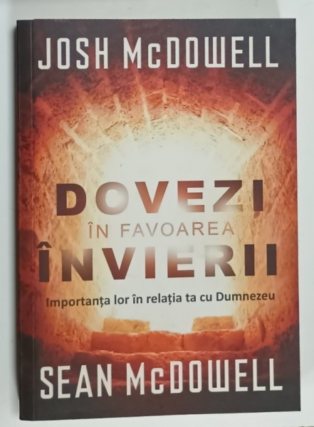 DOVEZI IN FAVOAREA INVIERII , IMPORTANTA LOR IN RELATIA TA CU DUMNEZEU de JOSH McDOWELL si SEAN McDOWELL , 2010