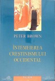 Intemeierea Crestinismului Occidental - Peter Brown, Polirom 2001, Carte Crestinism, Religie