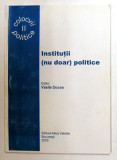INSTITUTII - NU DOAR - POLITICE , editor VASILE DOCEA , 2003