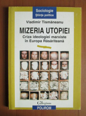 Vladimir Tismaneanu - Mizeria utopiei. Criza ideologiei marxiste...(usor uzata) foto
