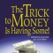 The Trick to Money Is Having Some