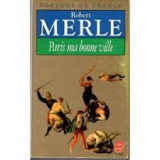 Robert Merle - Paris ma bonne ville