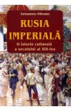 Rusia imperiala. O istorie culturala a secolului al XIX-lea - Antoaneta Olteanu