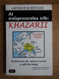 Arthur Koestler - Al treisprezecelea trib: Khazarii (Ed. Antet, 2002) imperiul khazar evreii popor turcic evreu bizantin khazari iudaica 13-lea RARA