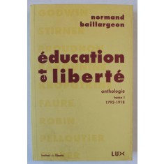 EDUCATION ET LIBERTE , ANTHOLOGIE , TOME I 1793- 1918 par NORMAND BAILLARGEON , 2005