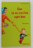CUM SA NE CRESTEM COPIII BINE de ELENA POPESCU , 2007
