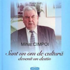 Mihai Cimpoi. Sunt un om de cultura devenit un destin - Mihai Cimpoi, Aliona Grati