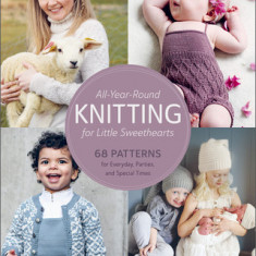 All-Year-Round Knitting for Little Sweethearts: 68 Patterns for Everyday, Parties, and Special Moments