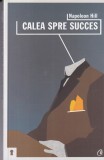 Napoleon Hill - Calea spre succes. Sfaturi nepieritoare pentru zilele noastre