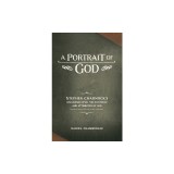 A Portrait of God: Stephen Charnock's Discourses upon the Existence and Attributes of God