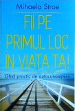 Mihaela Stroe - Fii pe primul loc &icirc;n viața ta. Ghid practic de autocunoaștere