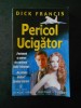 DICK FRANCIS - PERICOL UCIGATOR