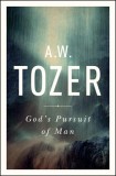 God&#039;s Pursuit of Man: Tozer&#039;s Profound Prequel to the Pursuit of God