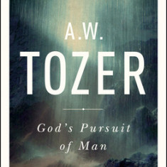 God's Pursuit of Man: Tozer's Profound Prequel to the Pursuit of God