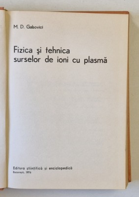 FIZICA SI TEHNICA SURSELOR DE IONI CU PLASMA de M.D. GABOVICI , 1976 foto