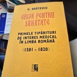 GRIJA PENTRU SANATATE, PRIMELE TIPARITURI DE INTERES MEDICAL IN LIMBA ROMANA, 1581-1820 - G. BRATESCU