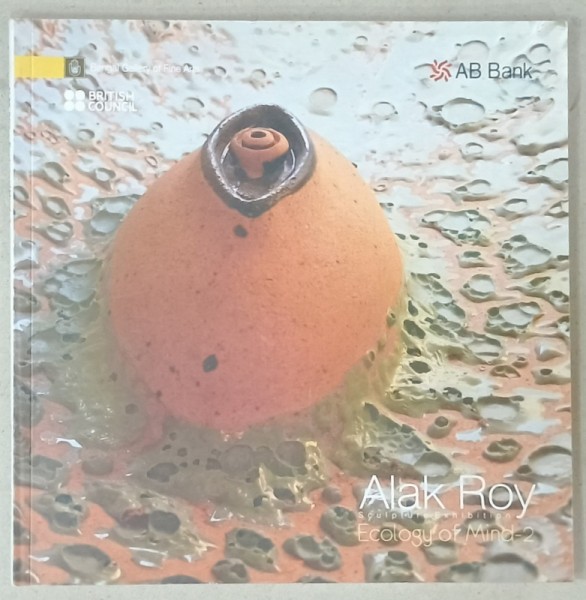 ALAK ROY , ECOLOGY OF MIND - 2 , SCULPTURE EXHIBITION , CATALOG DE EXPOZITIE , 2008