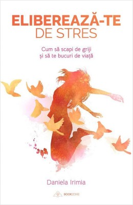 Elibereaza-Te De Stres, Daniela Irimia - Editura Bookzone foto